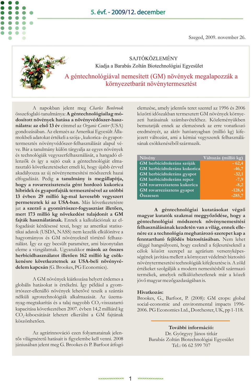 összefoglaló tanulmánya: A géntechnológiailag mó- dosított növények hatása a növényvédőszer-hasz- nálatra: az első 13 év címmel az Organic Center (USA) gondozásában.