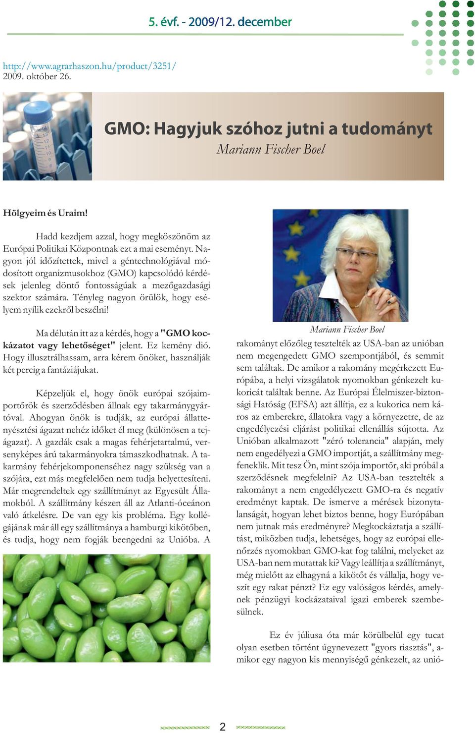 Na- gyon jól időzítettek, mivel a géntechnológiával módosított organizmusokhoz (GMO) kapcsolódó kérdések jelenleg döntő fontosságúak a mezőgazdasági szektor számára.