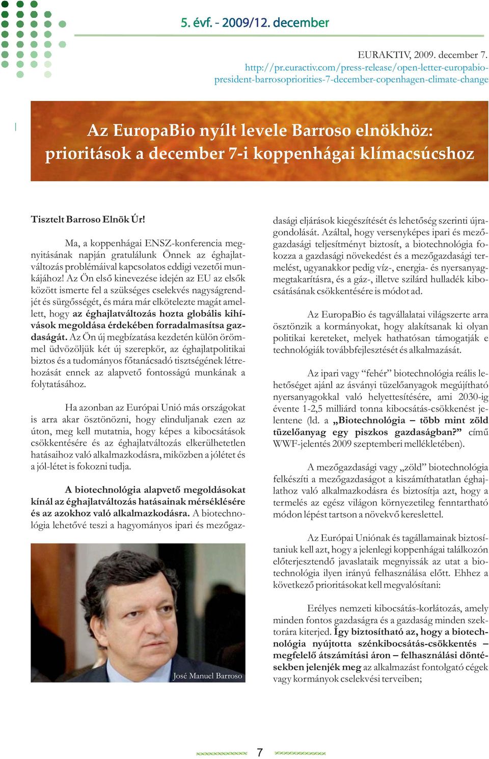 klímacsúcshoz Tisztelt Barroso Elnök Úr! Ma, a koppenhágai ENSZ-konferencia meg- nyitásának napján gratulálunk Önnek az éghajlat- változás problémáival kapcsolatos eddigi vezetői munkájához!