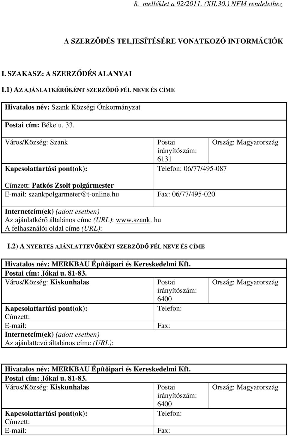 Város/Község: Szank Kapcsolattartási pont(ok): Postai Ország: Magyarország irányítószám: 6131 Telefon: 06/77/495-087 Címzett: Patkós Zsolt polgármester E-mail: szankpolgarmeter@t-online.