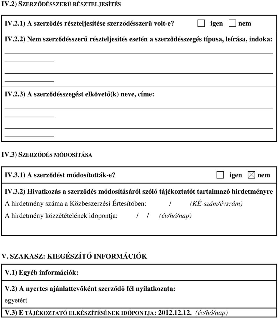 tájékoztatót tartalmazó hirdetményre A hirdetmény száma a Közbeszerzési Értesítıben: / (KÉ-szám/évszám) A hirdetmény közzétételének idıpontja: // (év/hó/nap) V.