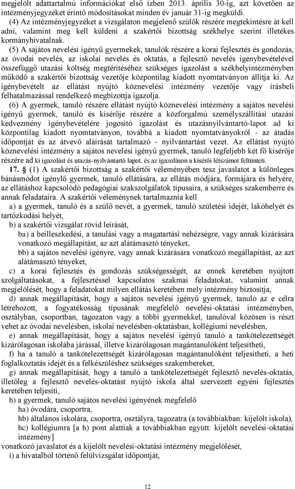 (5) A sajátos nevelési igényű gyermekek, tanulók részére a korai fejlesztés és gondozás, az óvodai nevelés, az iskolai nevelés és oktatás, a fejlesztő nevelés igénybevételével összefüggő utazási