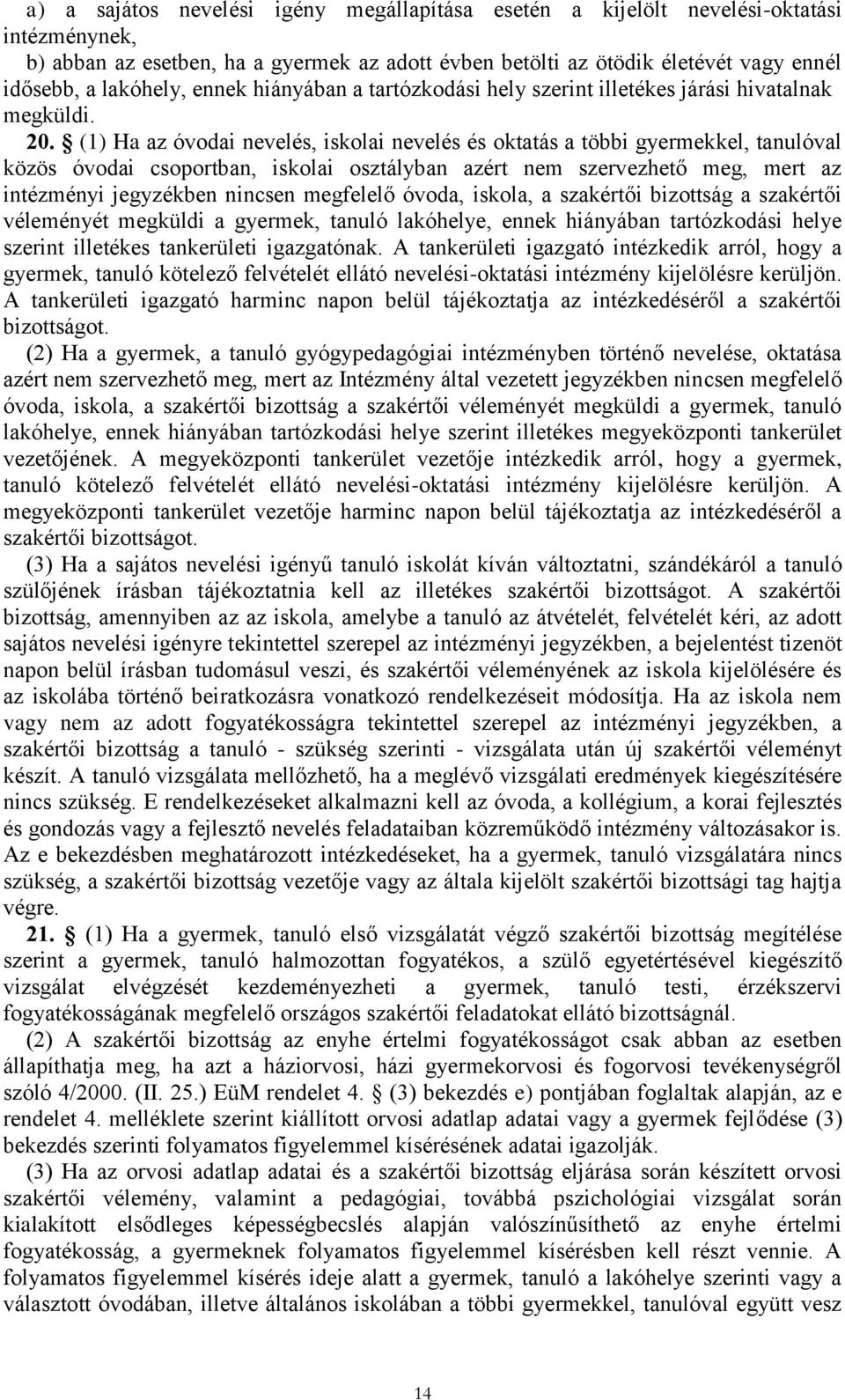 (1) Ha az óvodai nevelés, iskolai nevelés és oktatás a többi gyermekkel, tanulóval közös óvodai csoportban, iskolai osztályban azért nem szervezhető meg, mert az intézményi jegyzékben nincsen