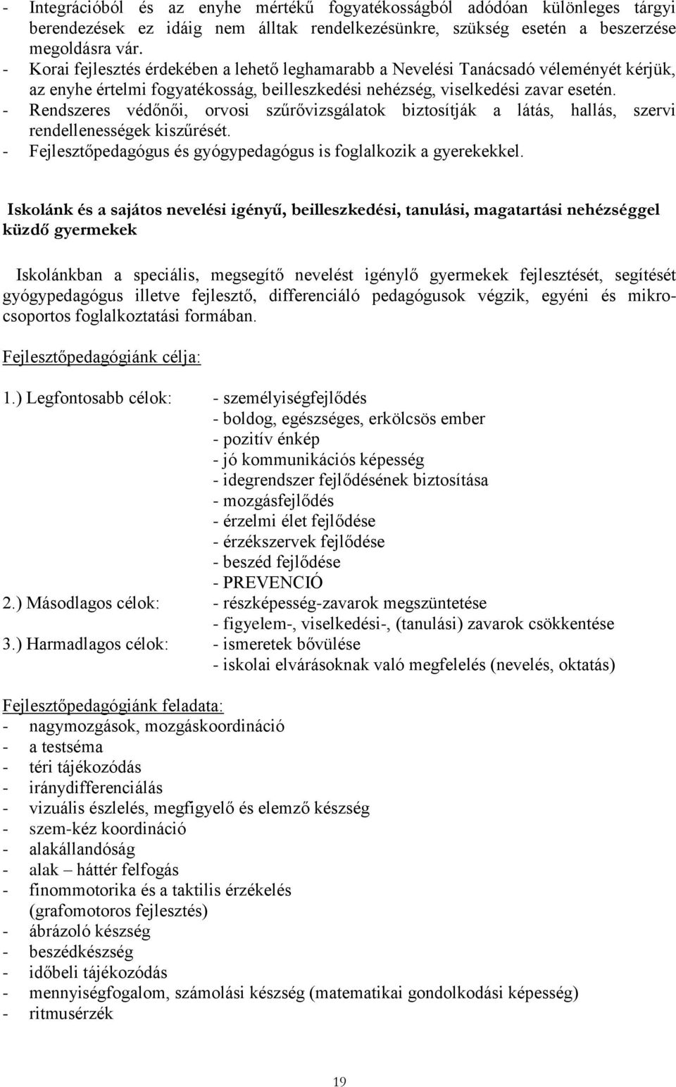 - Rendszeres védőnői, orvosi szűrővizsgálatok biztosítják a látás, hallás, szervi rendellenességek kiszűrését. - Fejlesztőpedagógus és gyógypedagógus is foglalkozik a gyerekekkel.