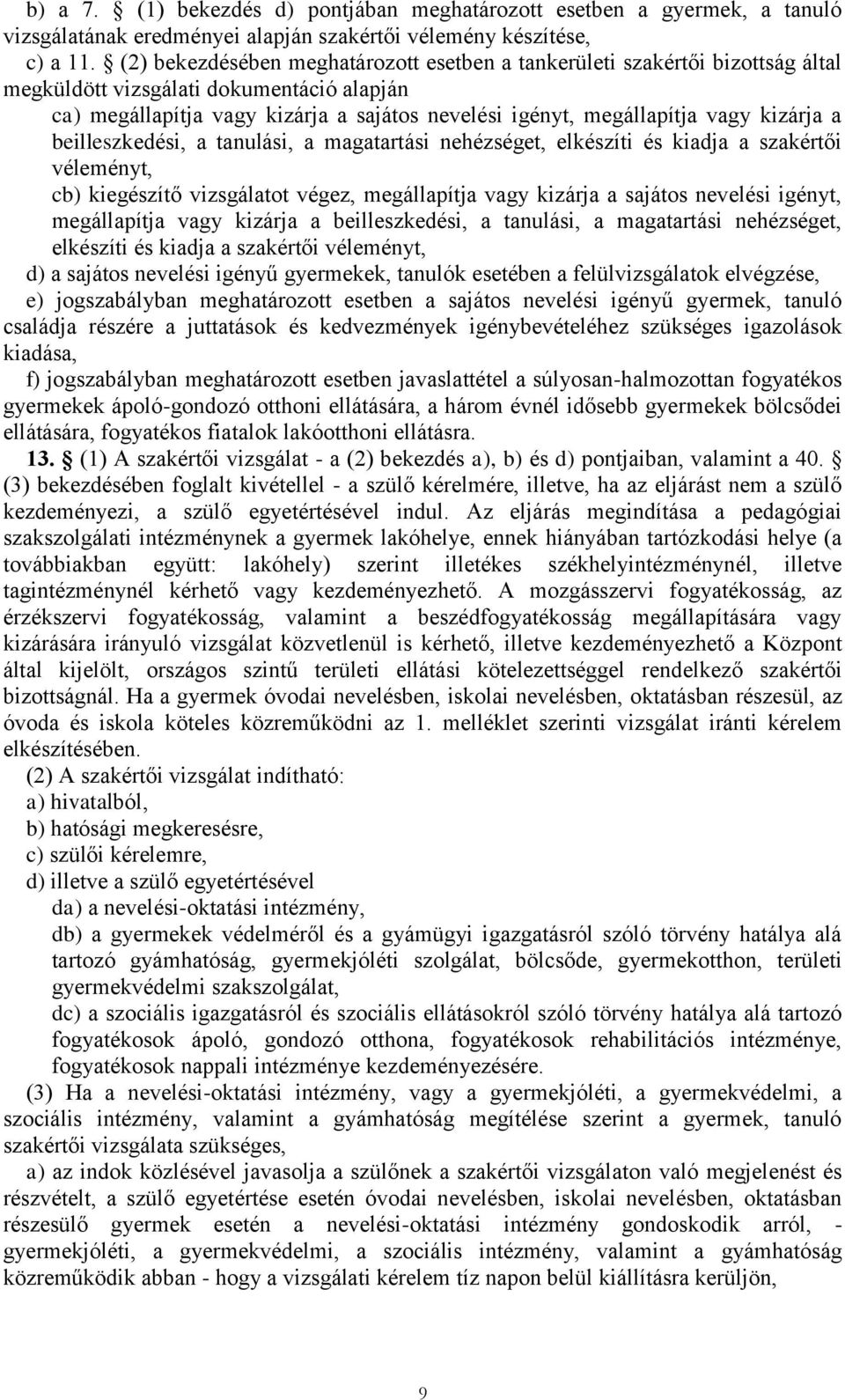 kizárja a beilleszkedési, a tanulási, a magatartási nehézséget, elkészíti és kiadja a szakértői véleményt, cb) kiegészítő vizsgálatot végez, megállapítja vagy kizárja a sajátos nevelési igényt,