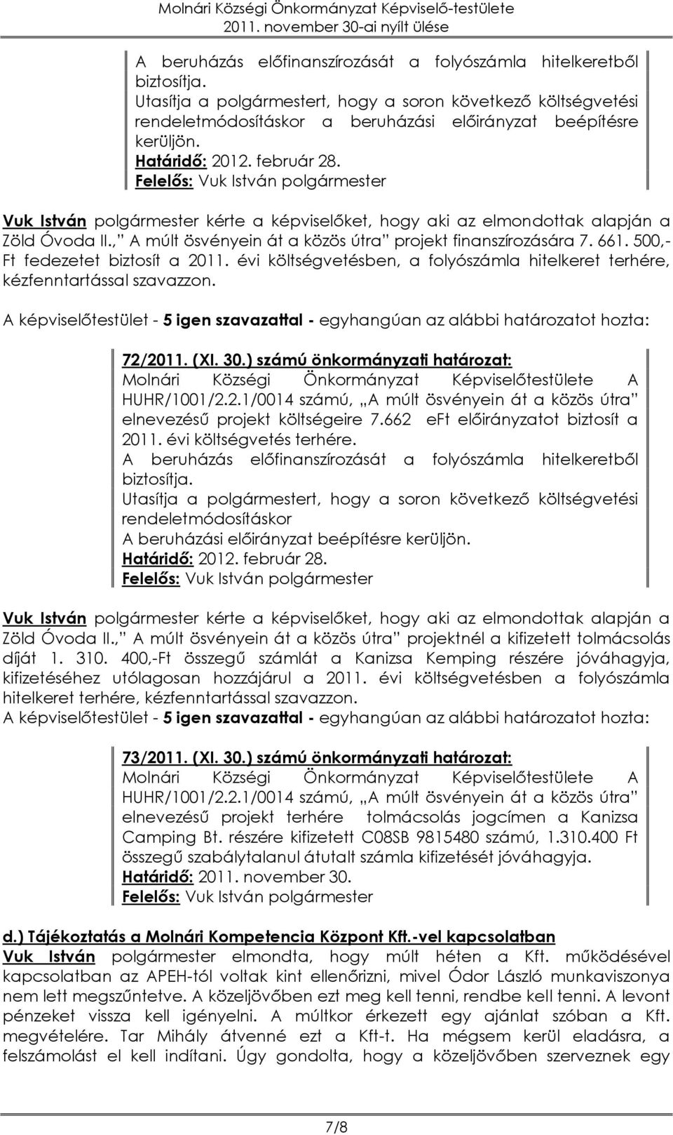 500,- Ft fedezetet biztosít a 2011. évi költségvetésben, a folyószámla hitelkeret terhére, kézfenntartással szavazzon. 72/2011. (XI. 30.