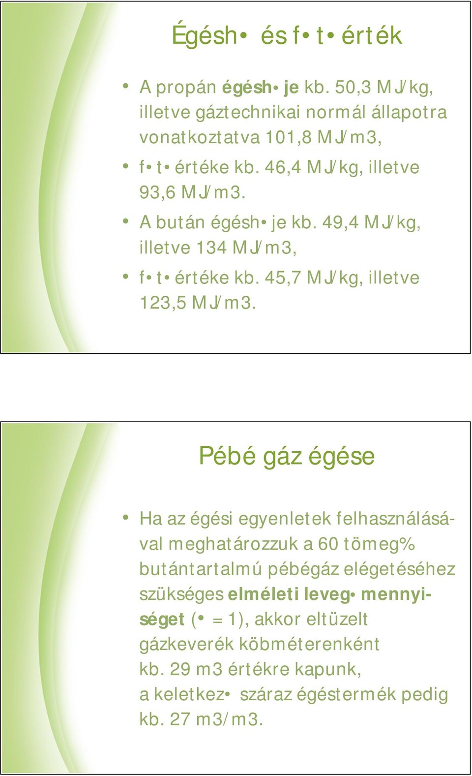 Pébé gáz égése Ha az égési egyenletek felhasználásával meghatározzuk a 60 tömeg% butántartalmú pébégáz elégetéséhez szükséges elméleti