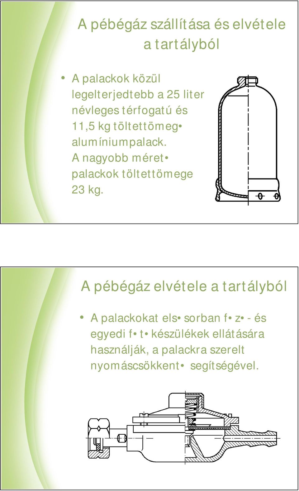 A nagyobb méret palackok töltettömege 23 kg.