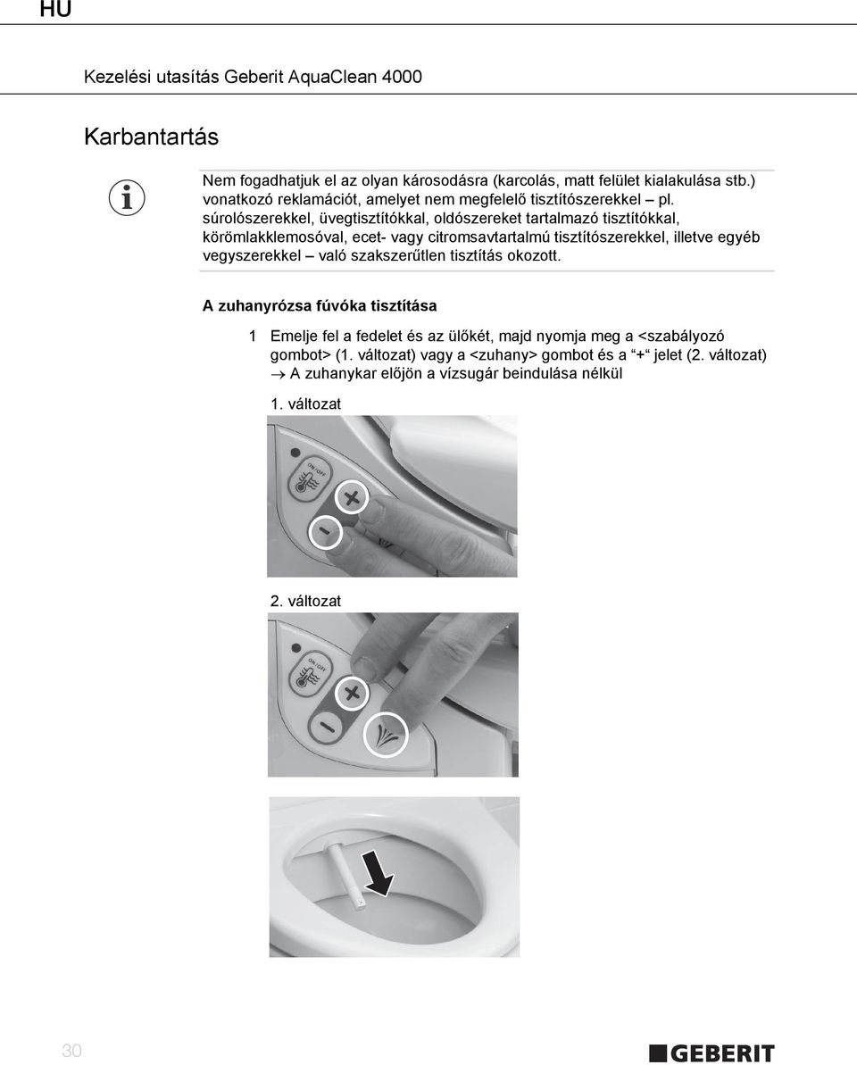 súrolószerekkel, üvegtisztítókkal, oldószereket tartalmazó tisztítókkal, körömlakklemosóval, ecet- vagy citromsavtartalmú tisztítószerekkel, illetve