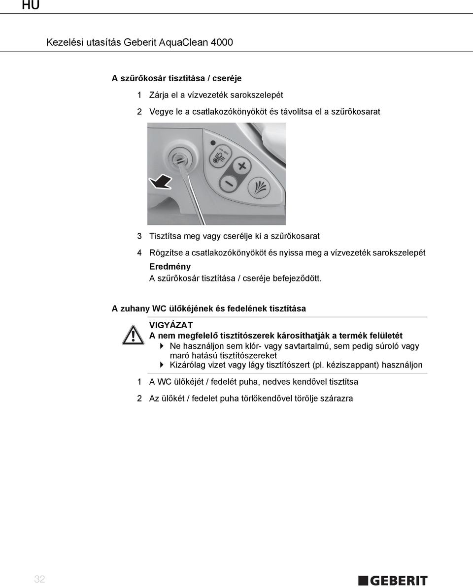 A zuhany WC ülőkéjének és fedelének tisztítása VIGYÁZAT A nem megfelelő tisztítószerek károsíthatják a termék felületét Ne használjon sem klór- vagy savtartalmú, sem pedig súroló