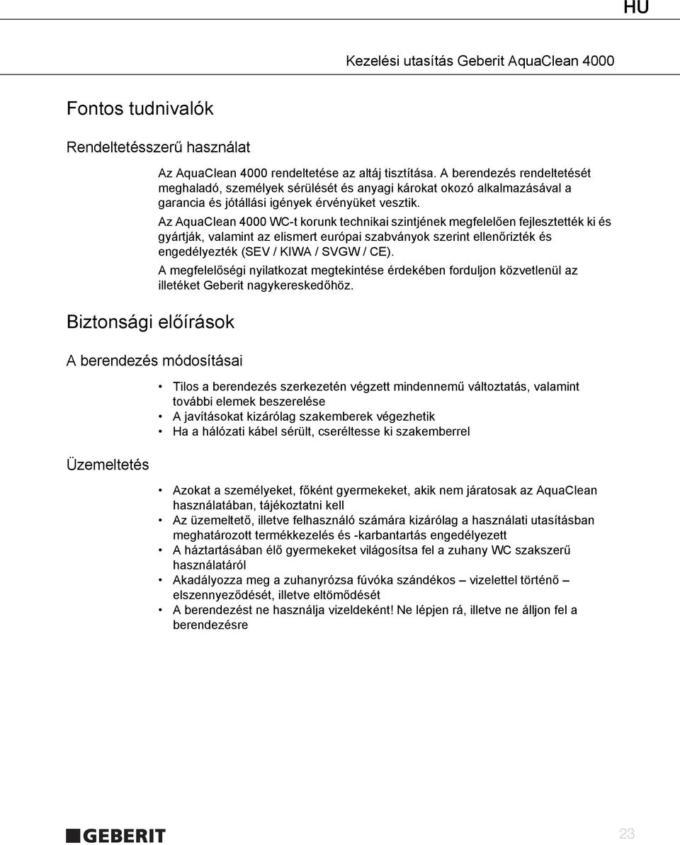 Az AquaClean 4000 WC-t korunk technikai szintjének megfelelően fejlesztették ki és gyártják, valamint az elismert európai szabványok szerint ellenőrizték és engedélyezték (SEV / KIWA / SVGW / CE).