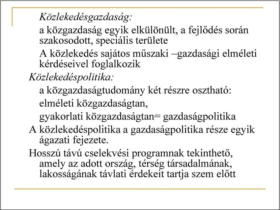 közgazdaságtan, gyakorlati közgazdaságtan= gazdaságpolitika A közlekedéspolitika a gazdaságpolitika része egyik ágazati fejezete.