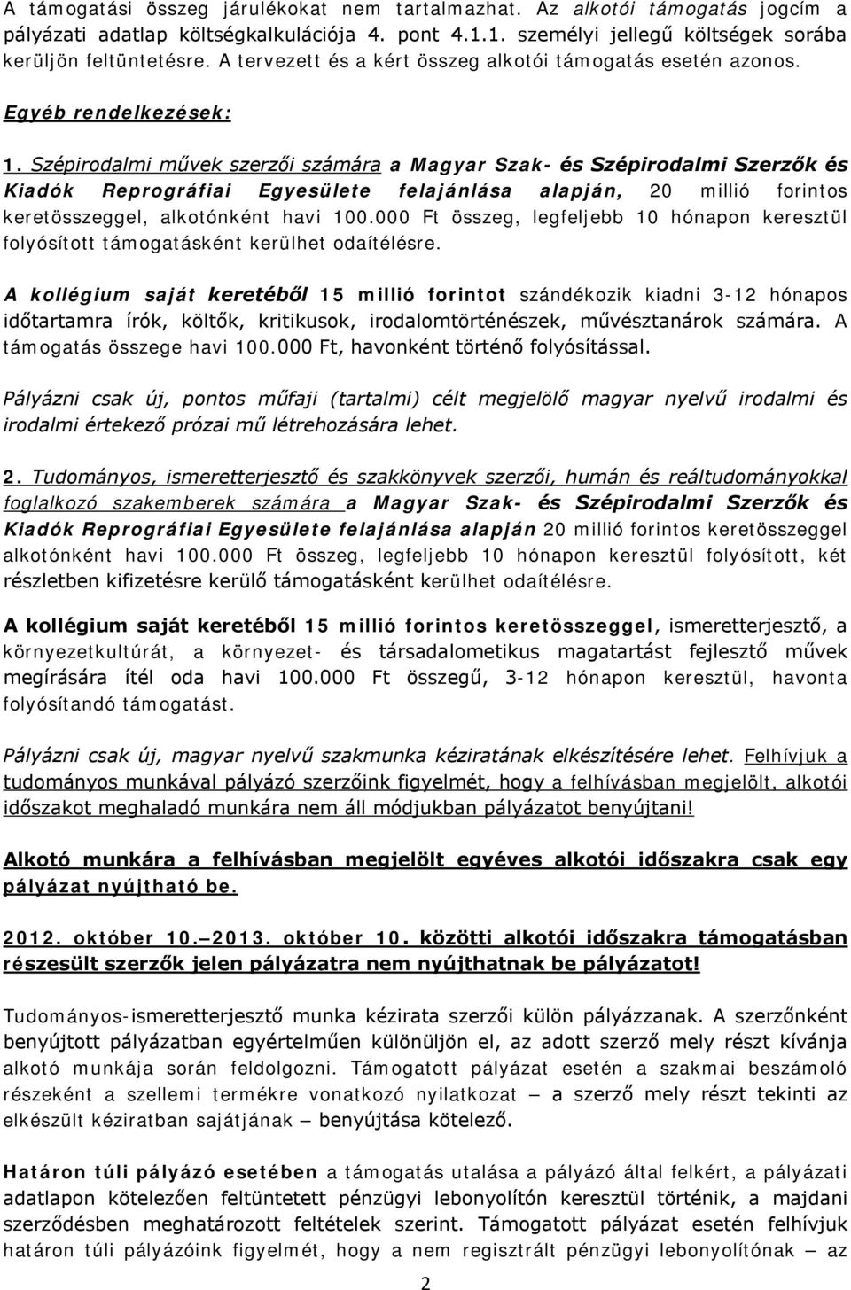 Szépirodalmi művek szerzői számára a Magyar Szak- és Szépirodalmi Szerzők és Kiadók Reprográfiai Egyesülete felajánlása alapján, 20 millió forintos keretösszeggel, alkotónként havi 100.