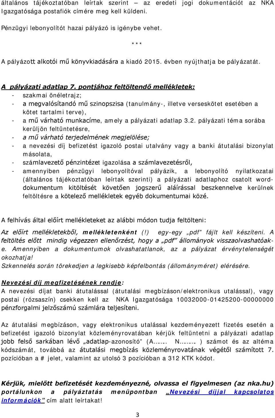 pontjához feltöltendő mellékletek: - szakmai önéletrajz; - a megvalósítandó mű szinopszisa (tanulmány-, illetve verseskötet esetében a kötet tartalmi terve), - a mű várható munkacíme, amely a