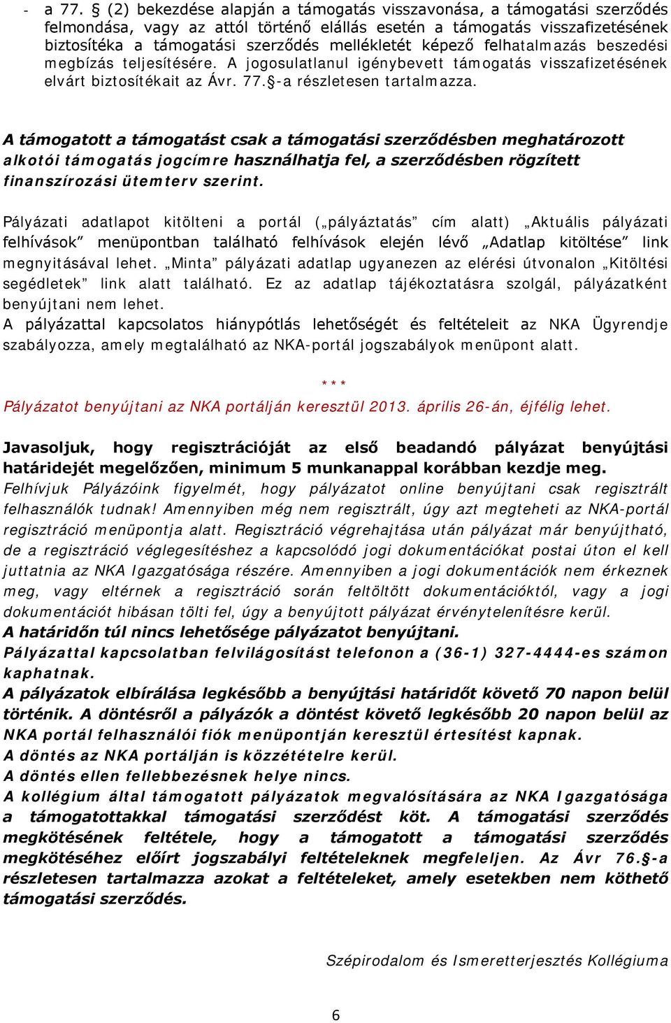 képező felhatalmazás beszedési megbízás teljesítésére. A jogosulatlanul igénybevett támogatás visszafizetésének elvárt biztosítékait az Ávr. 77. -a részletesen tartalmazza.