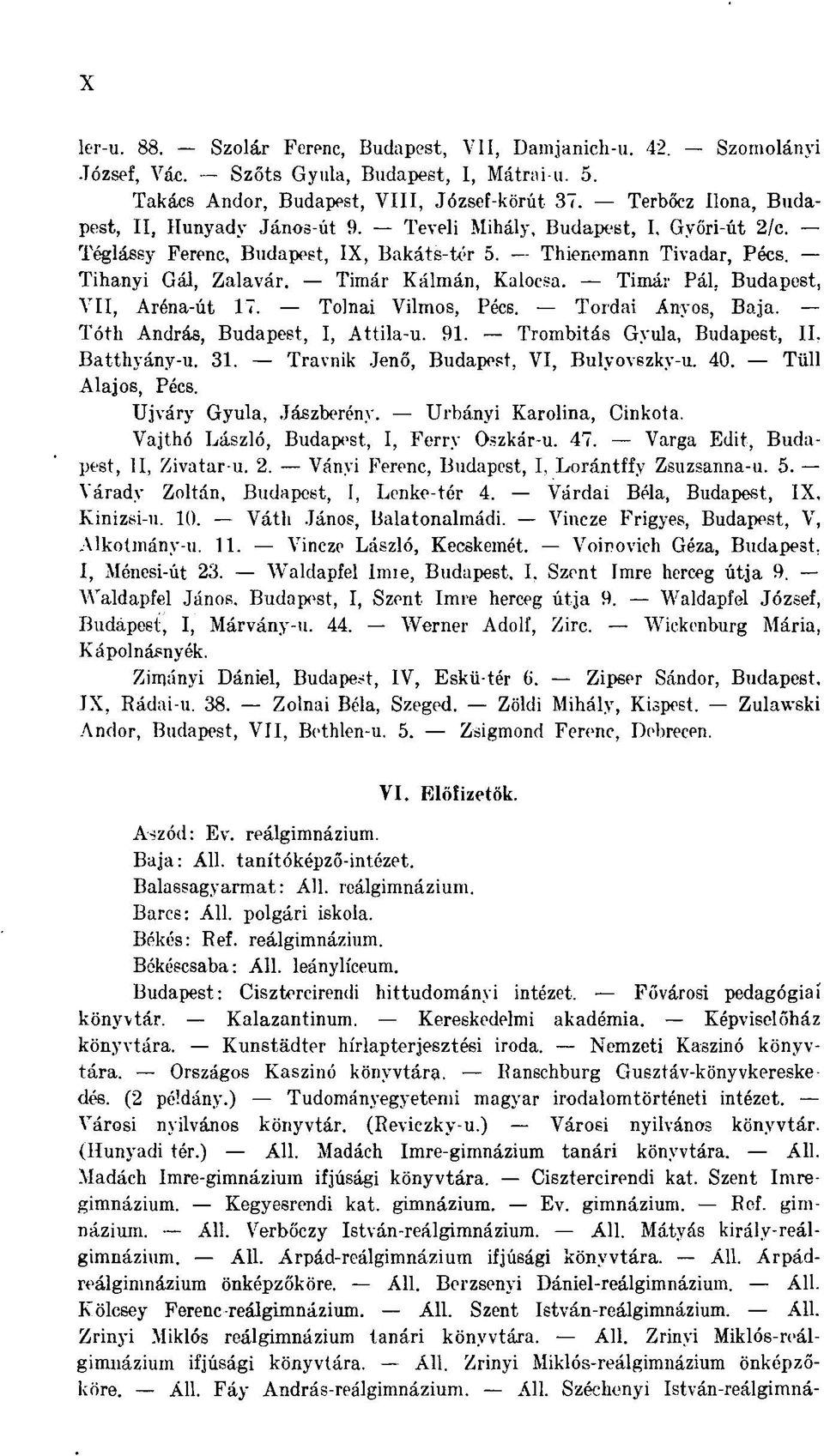 Timár Kálmán, Kalocsa. Timár Pál. Budapest, VII, Aréna-út 17. Tolnai Vilmos, Pécs. Tordai Ányos, Baja. Tóth András, Budapest, I, Attila-u. 91. Trombitás Gyula, Budapest, II, Batthyány-u. 31.