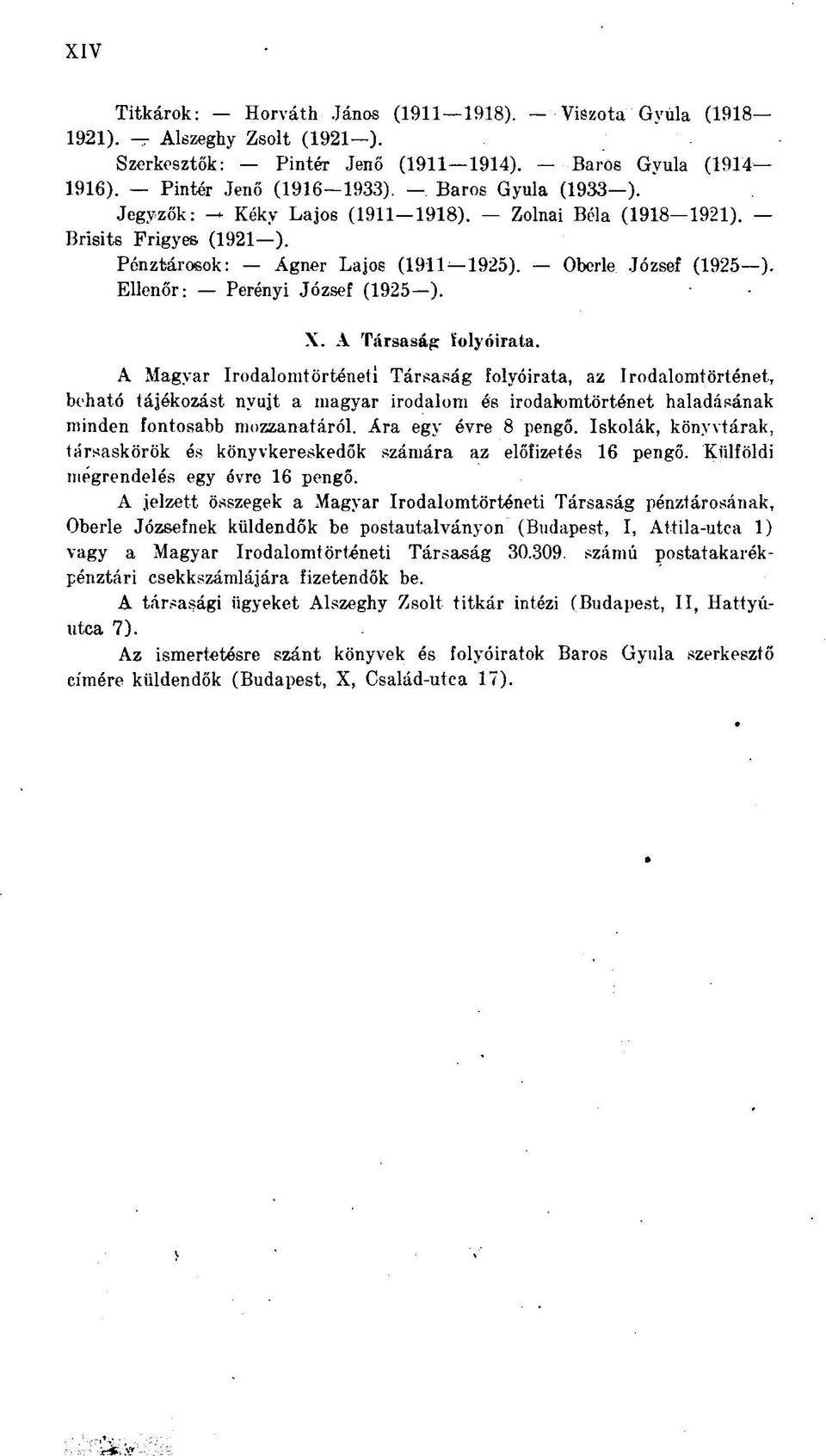 A Társaság folyóirata. A Magyar Irodalomtörténeti Társaság folyóirata, az Irodalomtörténet, beható tájékozást nyújt a magyar irodalom és irodalomtörténet haladásának minden fontosabb mozzanatáról.