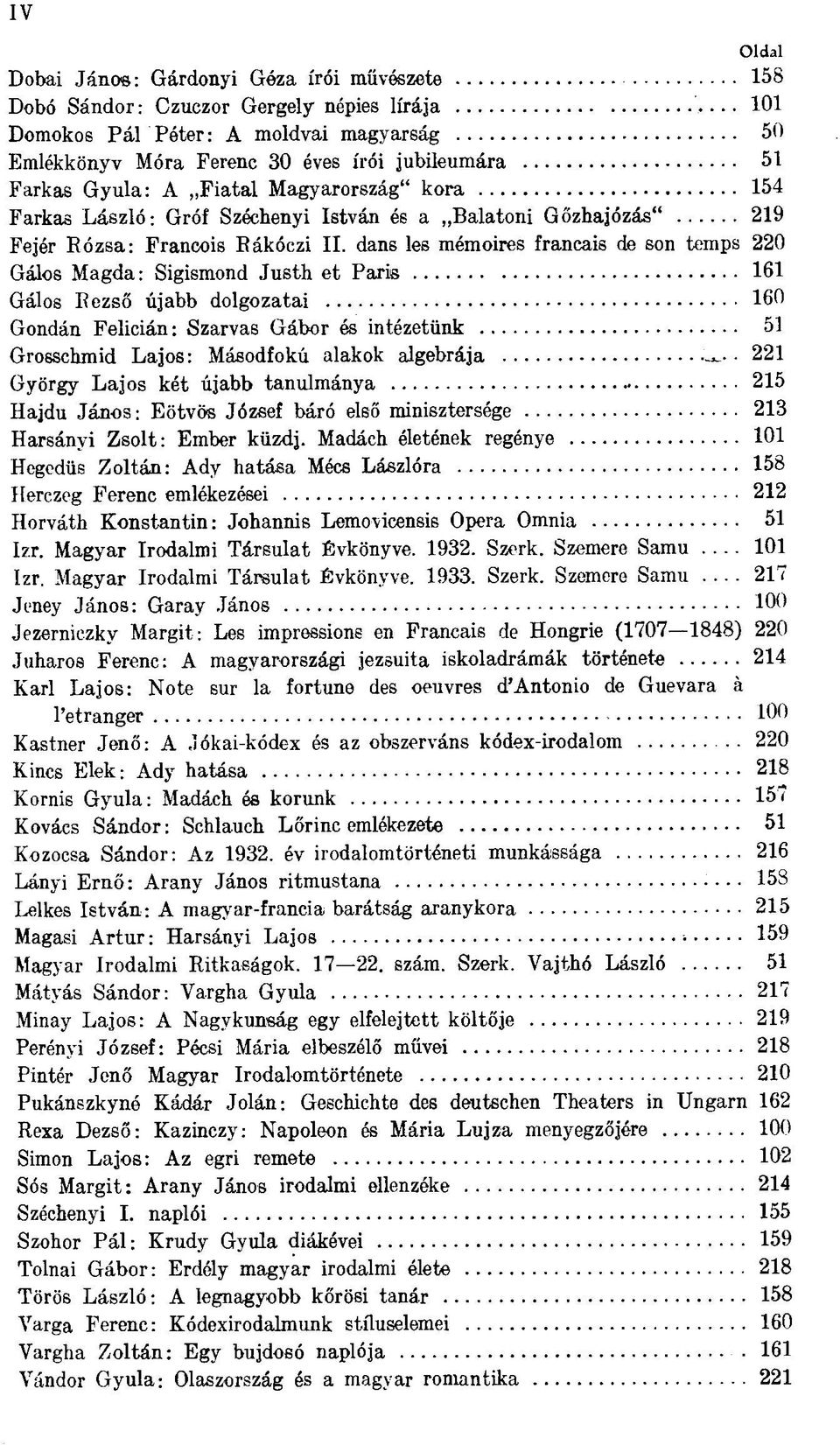 dans les mémoires français de son temps 220 Gálos Magda: Sigismond Justh et Parie 161 Gálos Rezső újabb dolgozatai 160 Gondán Felicián: Szarvas Gábor és intézetünk 51 Grosschmid Lajos: Másodfokú