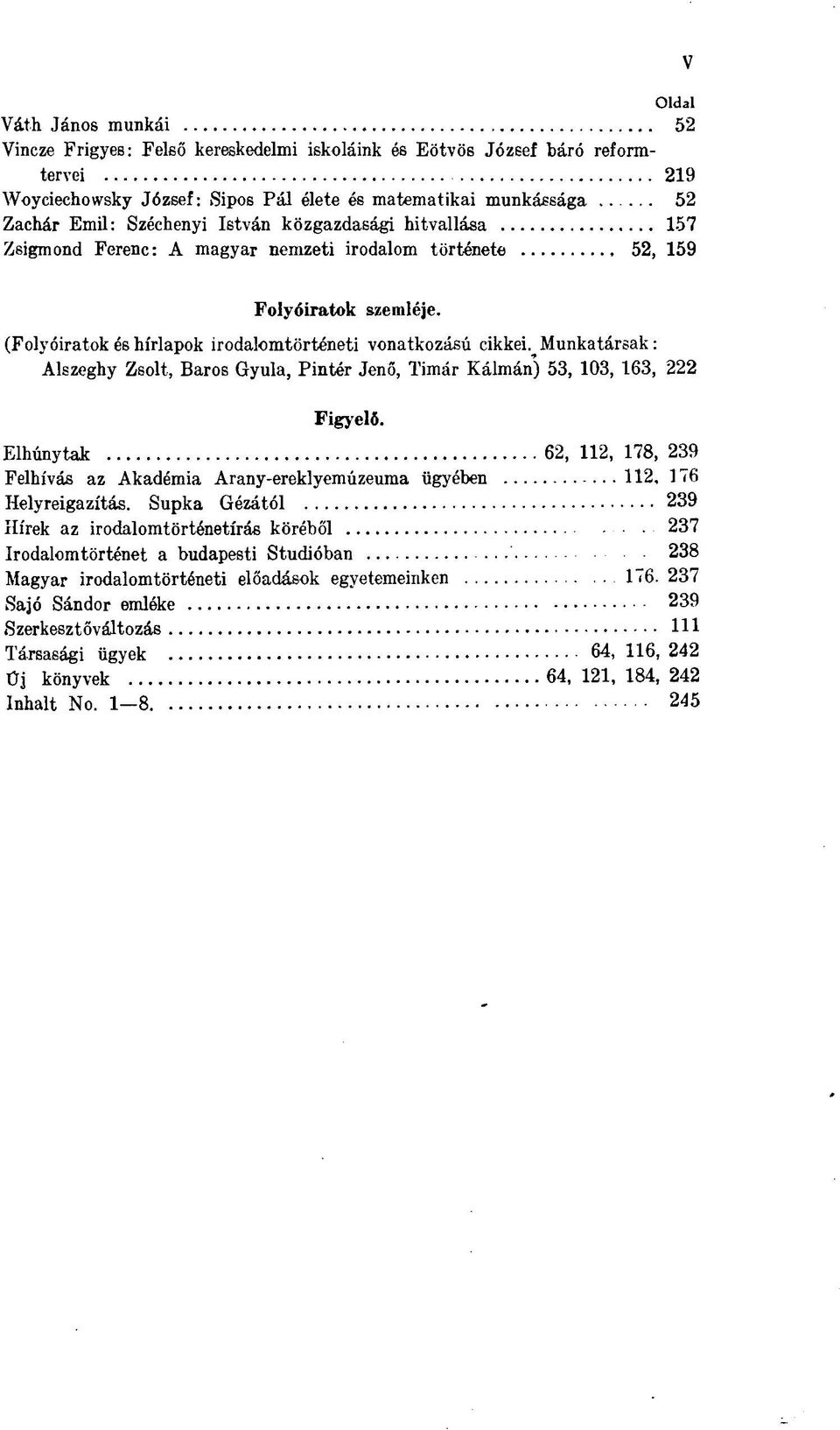 Munkatársak : Alszeghy Zsolt, Baros Gyula, Pintér Jenő, Timár Kálmán) 53, 103, 163, 222 Figyelő. Elhúnytak 62, 112, 178, 239 Felhívás az Akadémia Arany-ereklyemúzeuma ügyében 112, 176 Helyreigazítás.