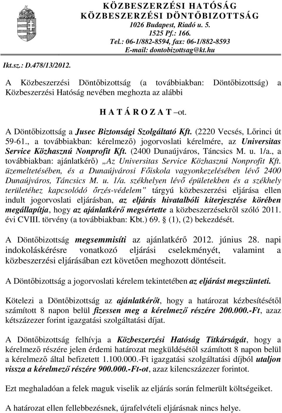 (2220 Vecsés, Lırinci út 59-61., a továbbiakban: kérelmezı) jogorvoslati kérelmére, az Universitas Service Közhasznú Nonprofit Kft. (2400 Dunaújváros, Táncsics M. u. 1/a.