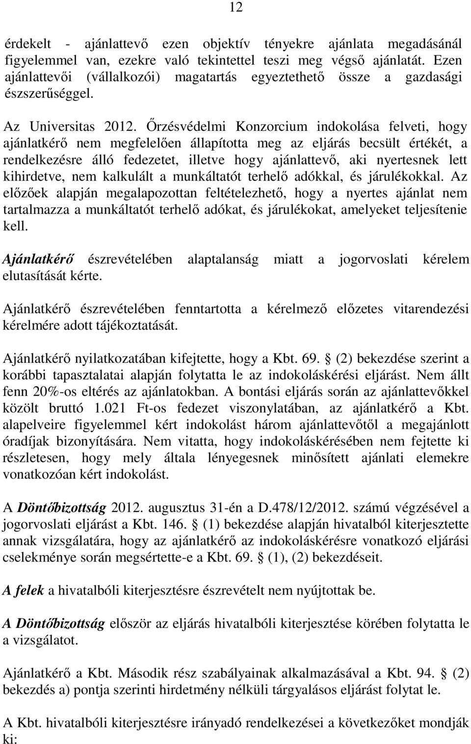 İrzésvédelmi Konzorcium indokolása felveti, hogy ajánlatkérı nem megfelelıen állapította meg az eljárás becsült értékét, a rendelkezésre álló fedezetet, illetve hogy ajánlattevı, aki nyertesnek lett