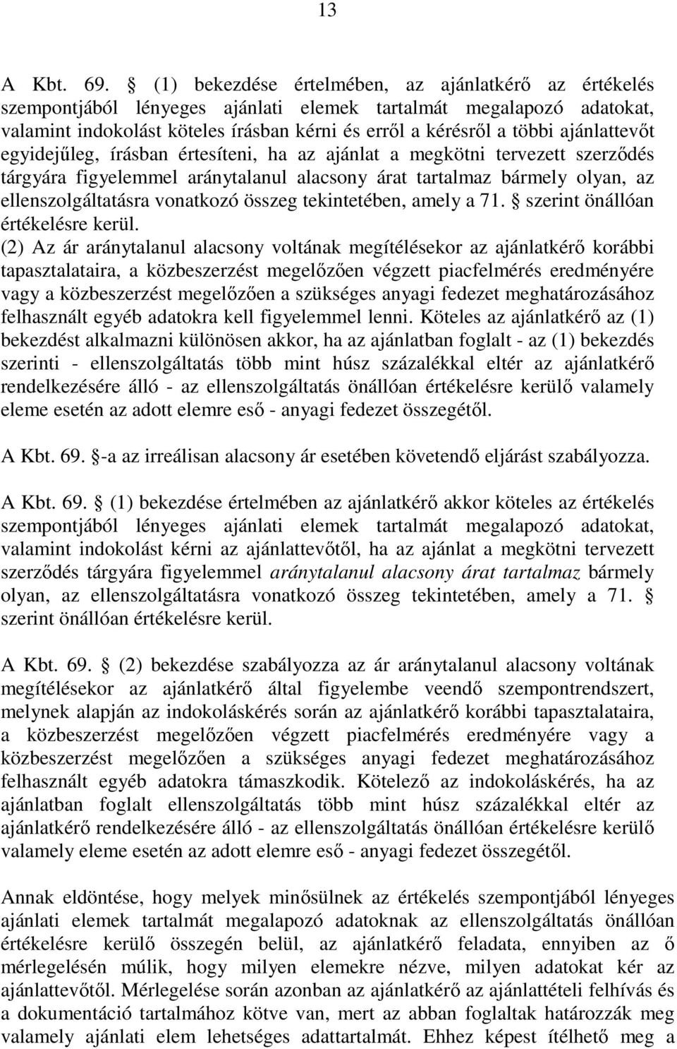 ajánlattevıt egyidejőleg, írásban értesíteni, ha az ajánlat a megkötni tervezett szerzıdés tárgyára figyelemmel aránytalanul alacsony árat tartalmaz bármely olyan, az ellenszolgáltatásra vonatkozó