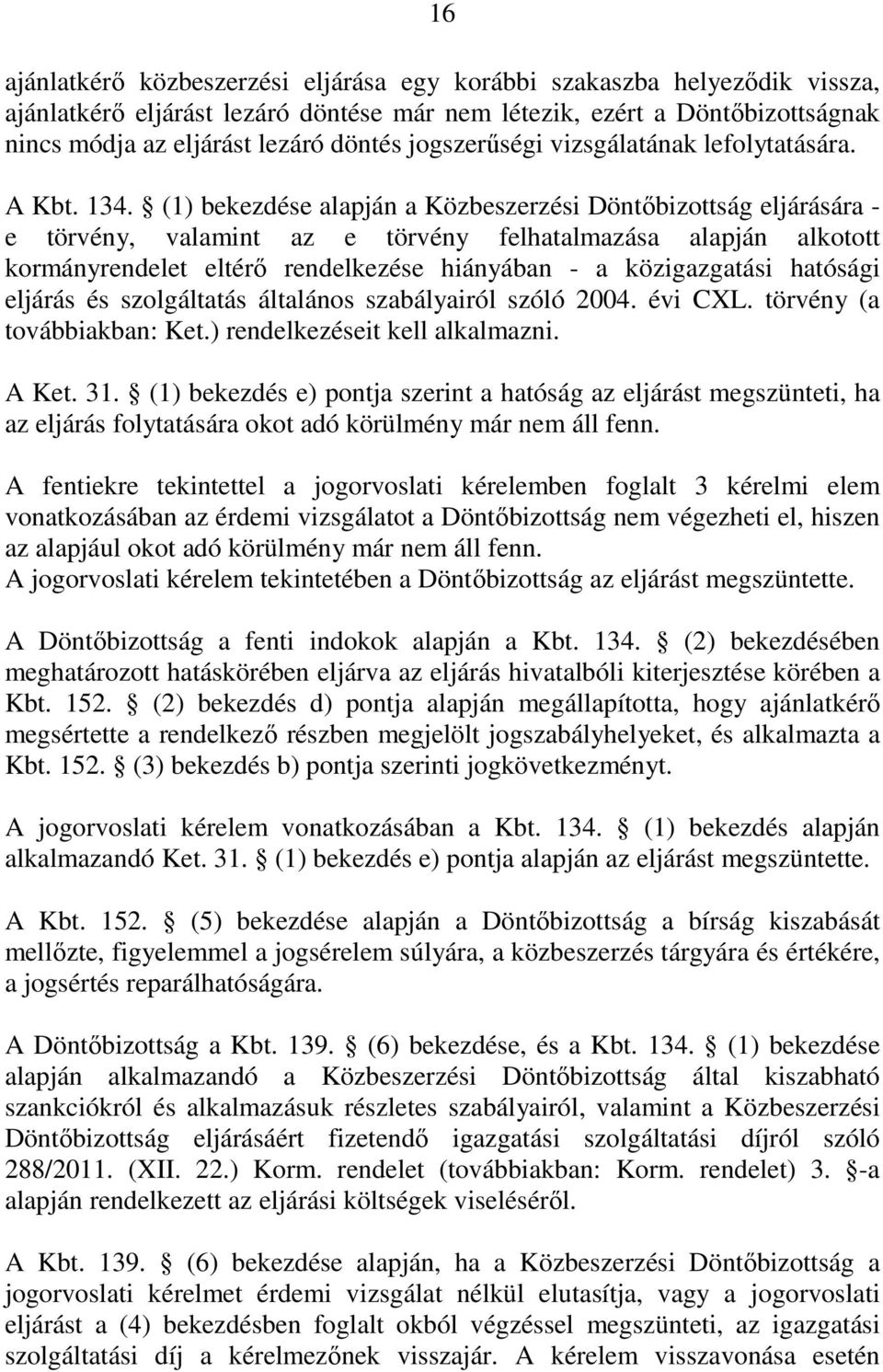 (1) bekezdése alapján a Közbeszerzési Döntıbizottság eljárására - e törvény, valamint az e törvény felhatalmazása alapján alkotott kormányrendelet eltérı rendelkezése hiányában - a közigazgatási