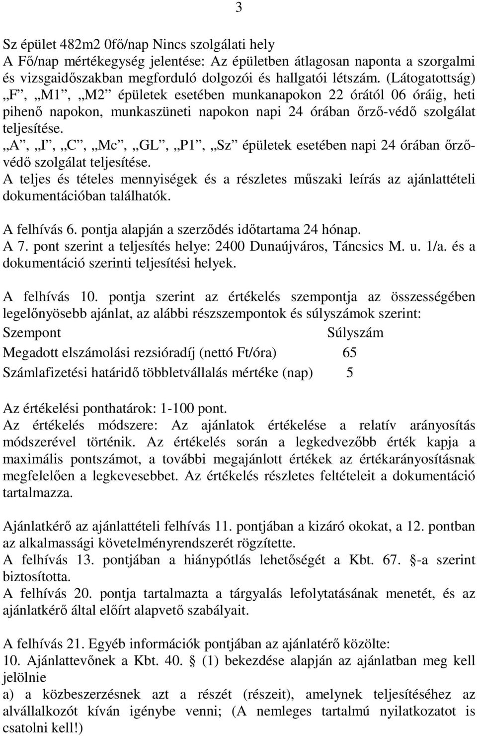 A, I, C, Mc,,,GL, P1, Sz épületek esetében napi 24 órában ırzıvédı szolgálat teljesítése. A teljes és tételes mennyiségek és a részletes mőszaki leírás az ajánlattételi dokumentációban találhatók.