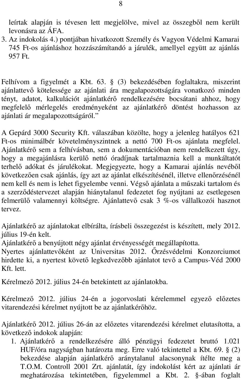 (3) bekezdésében foglaltakra, miszerint ajánlattevı kötelessége az ajánlati ára megalapozottságára vonatkozó minden tényt, adatot, kalkulációt ajánlatkérı rendelkezésére bocsátani ahhoz, hogy