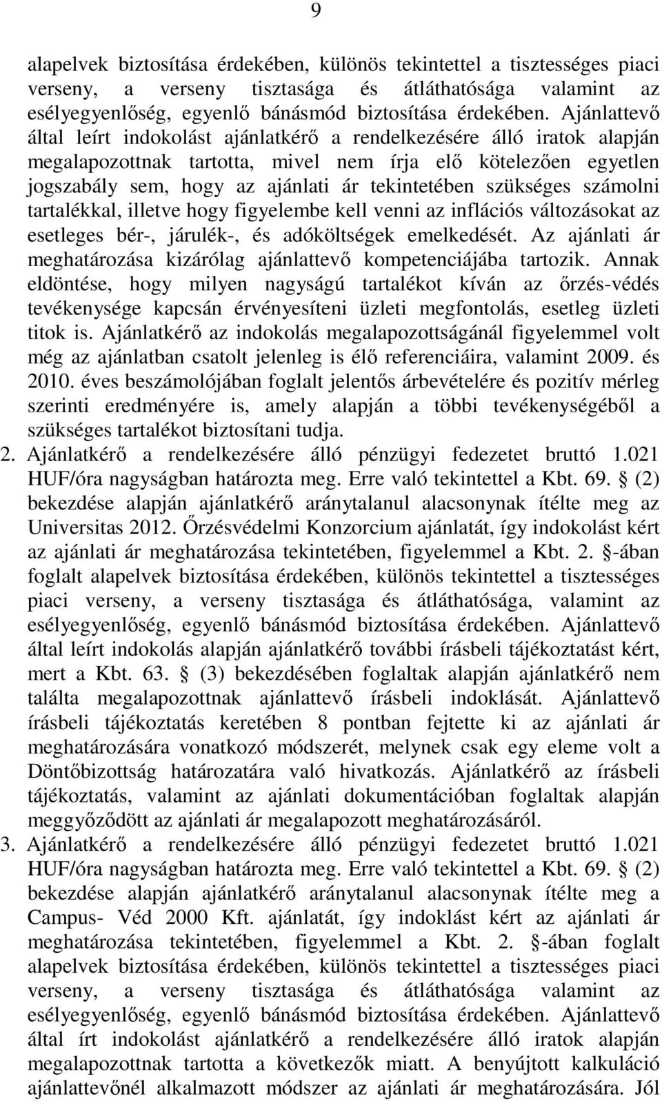 szükséges számolni tartalékkal, illetve hogy figyelembe kell venni az inflációs változásokat az esetleges bér-, járulék-, és adóköltségek emelkedését.