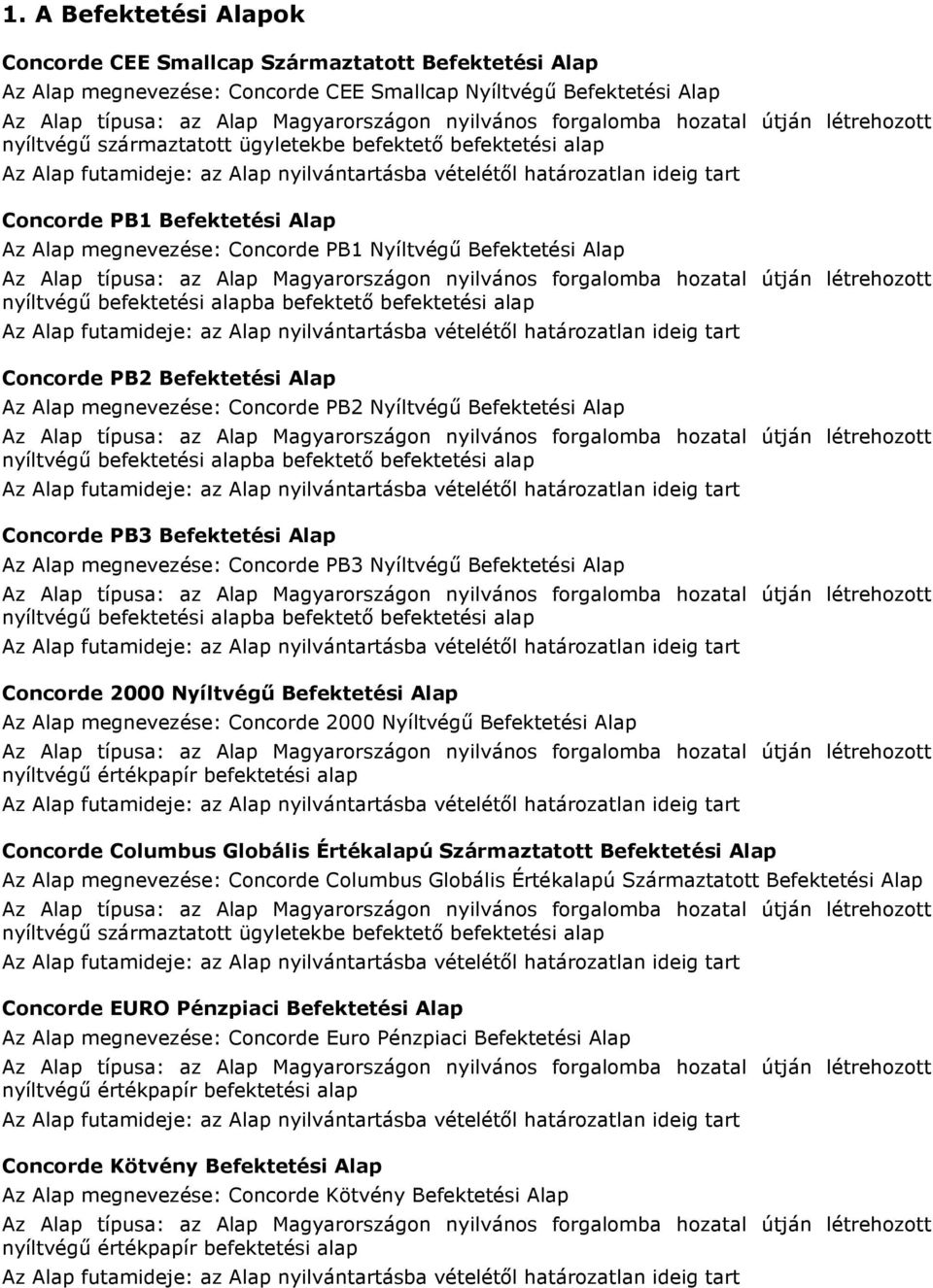 Befektetési Alap Az Alap megnevezése: Concorde PB1 Nyíltvégű Befektetési Alap Az Alap típusa: az Alap Magyarországon nyilvános forgalomba hozatal útján létrehozott nyíltvégű befektetési alapba