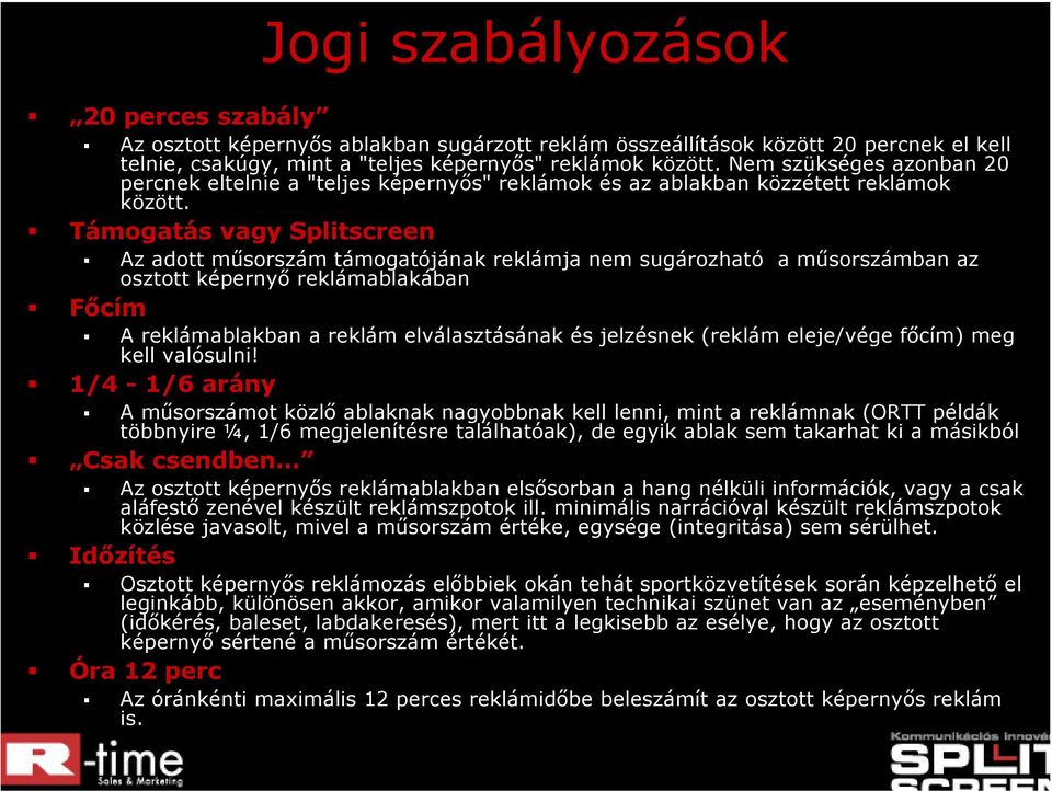 Támogatás vagy Splitscreen Az adott műsorszám támogatójának reklámja nem sugározható a műsorszámban az osztott képernyő reklámablakában Főcím A reklámablakban a reklám elválasztásának és jelzésnek