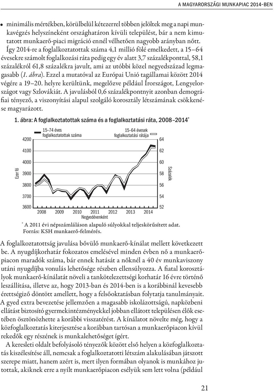 Így 2014-re a foglalkoztatottak száma 4,1 millió fölé emelkedett, a 15 64 évesekre számolt foglalkozási ráta pedig egy év alatt 3,7 százalékponttal, 58,1 százalékról 61,8 százalékra javult, ami az