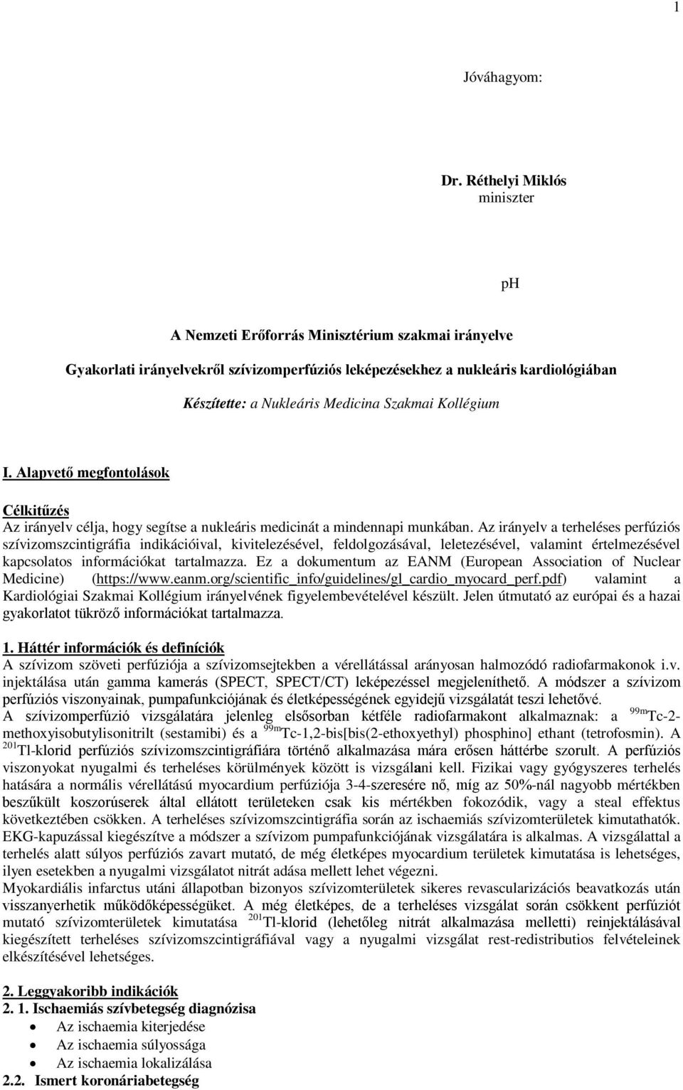 Szakmai Kollégium I. Alapvető megfontolások Célkitűzés Az irányelv célja, hogy segítse a nukleáris medicinát a mindennapi munkában.