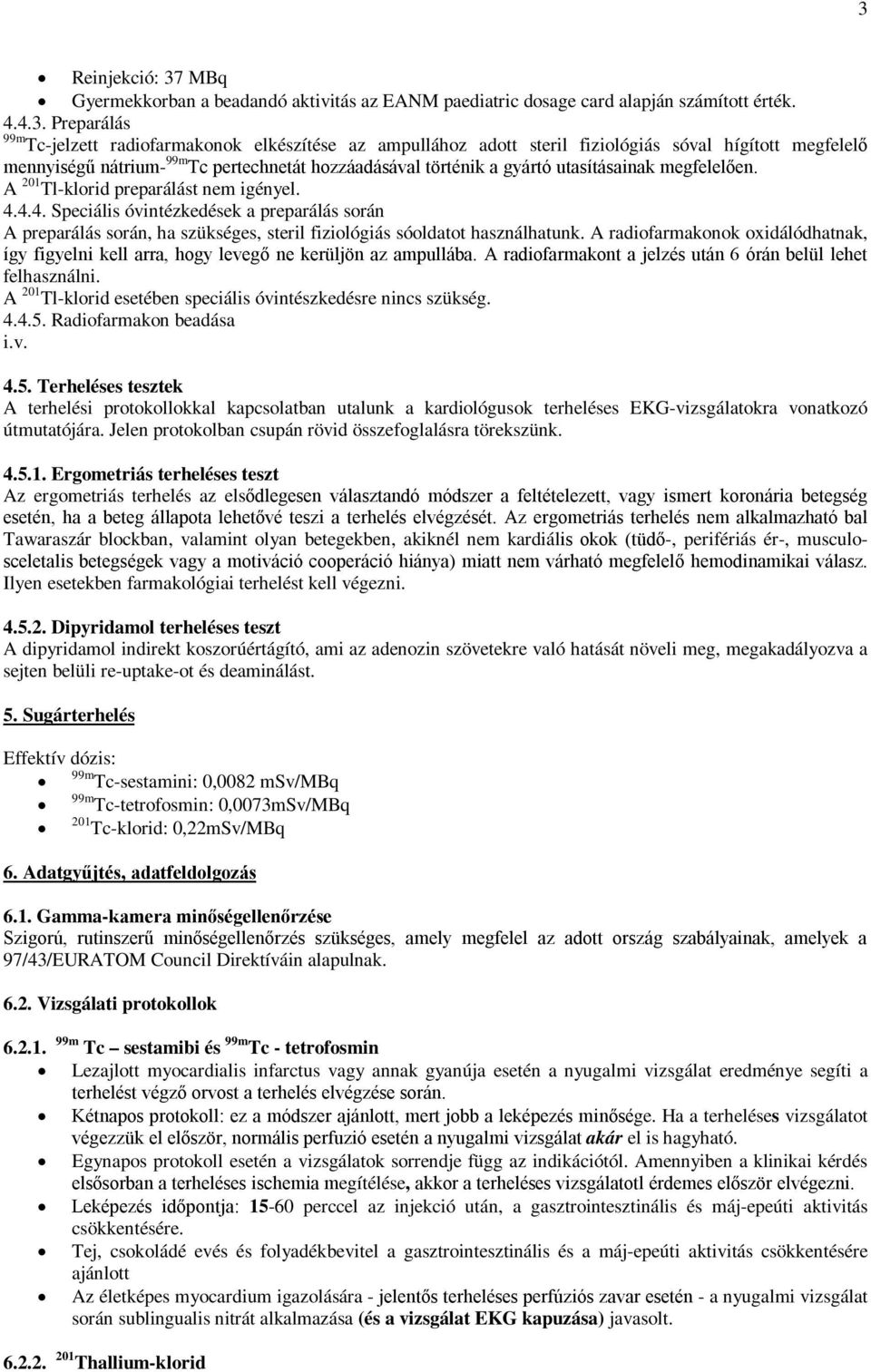 4.4. Speciális óvintézkedések a preparálás során A preparálás során, ha szükséges, steril fiziológiás sóoldatot használhatunk.