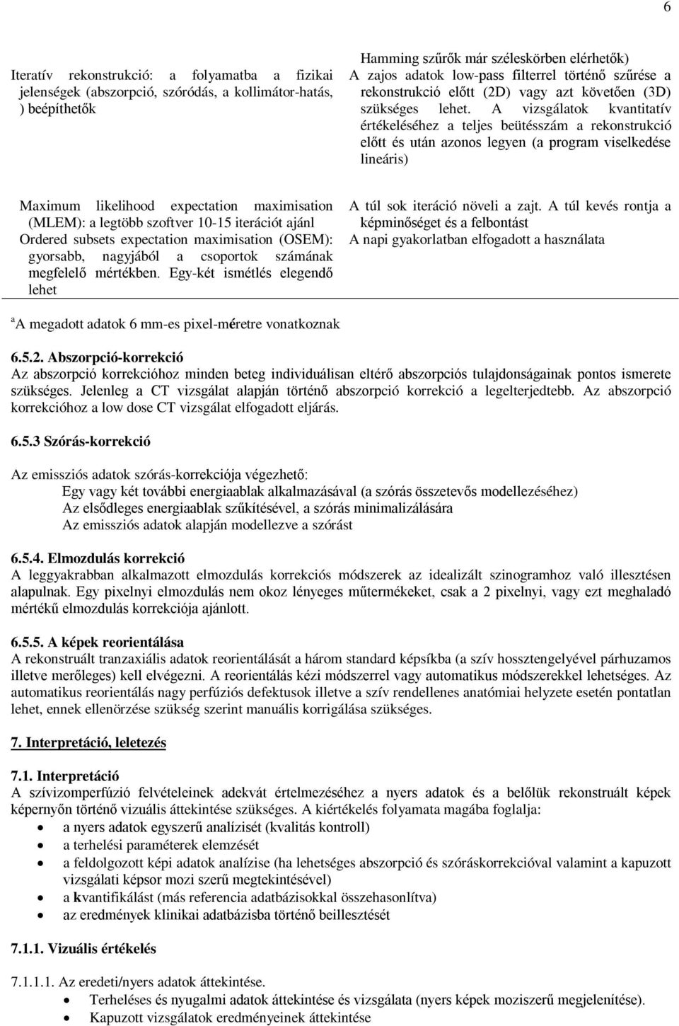 A vizsgálatok kvantitatív értékeléséhez a teljes beütésszám a rekonstrukció előtt és után azonos legyen (a program viselkedése lineáris) Maximum likelihood expectation maximisation (MLEM): a legtöbb