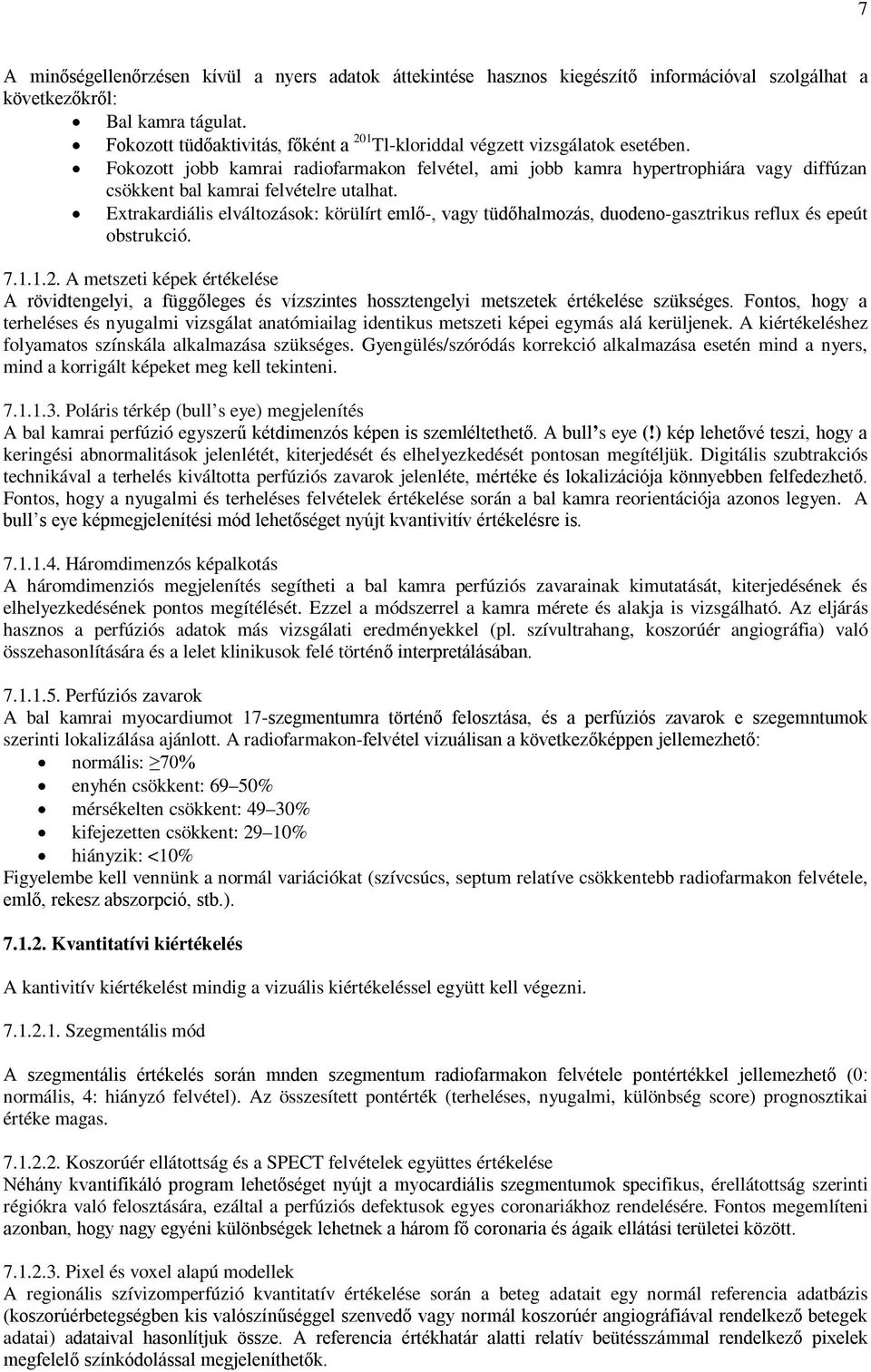 Fokozott jobb kamrai radiofarmakon felvétel, ami jobb kamra hypertrophiára vagy diffúzan csökkent bal kamrai felvételre utalhat.