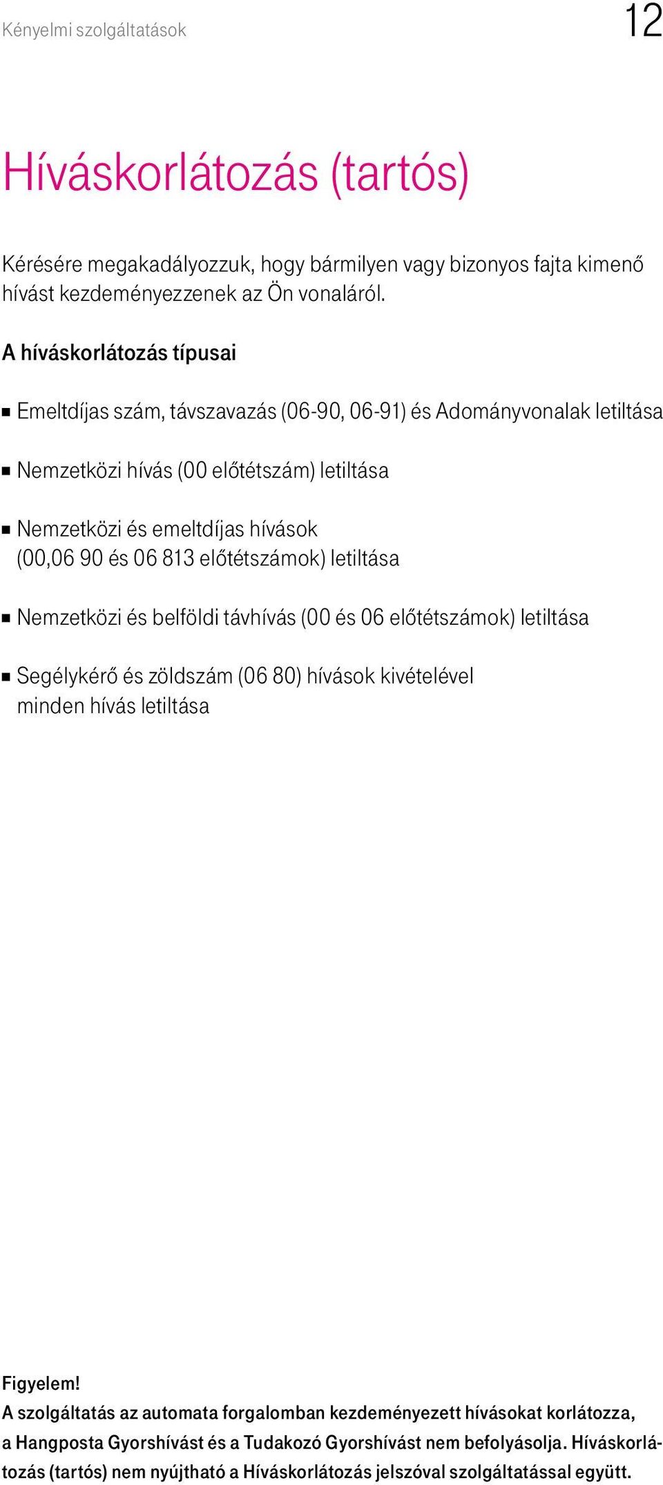 06 813 elôtétszámok) letiltása Nemzetközi és belföldi távhívás (00 és 06 elôtétszámok) letiltása Segélykérô és zöldszám (06 80) hívások kivételével minden hívás letiltása A szolgáltatás az