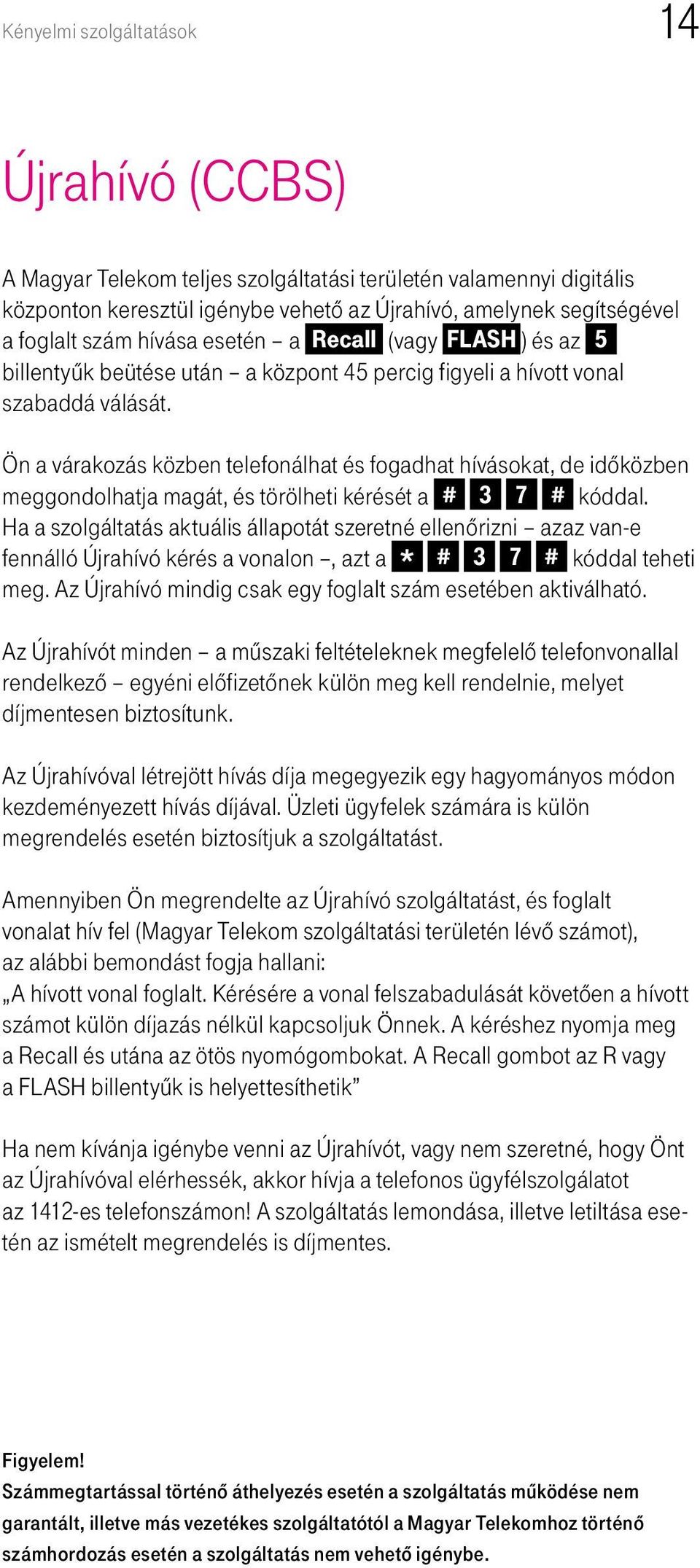 Ön a várakozás közben telefonálhat és fogadhat hívásokat, de idôközben meggondolhatja magát, és törölheti kérését a # 3 7 # kóddal.