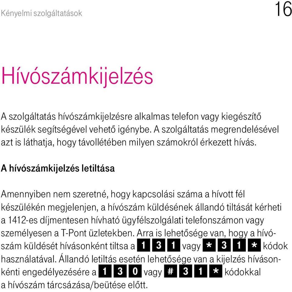 A hívószámkijelzés letiltása Amennyiben nem szeretné, hogy kapcsolási száma a hívott fél készülékén megjelenjen, a hívószám küldésének állandó tiltását kérheti a 1412-es díjmentesen hívható