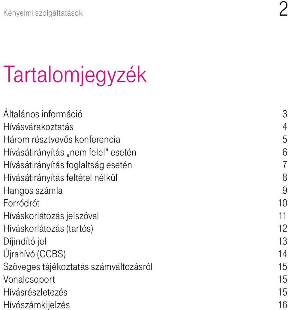 feltétel nélkül 8 Hangos számla 9 Forródrót 10 Híváskorlátozás jelszóval 11 Híváskorlátozás (tartós) 12