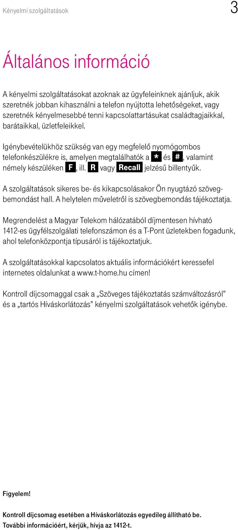 Igénybevételükhöz szükség van egy megfelelô nyomógombos telefonkészülékre is, amelyen megtalálhatók a * és #, valamint némely készüléken F, ill. R vagy Recall jelzésû billentyûk.