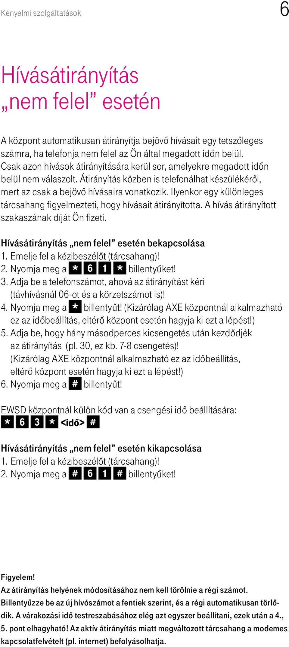 Ilyenkor egy különleges tárcsahang figyelmezteti, hogy hívásait átirányította. A hívás átirányított szakaszának díját Ön fizeti. Hívásátirányítás nem felel esetén bekapcsolása 2.