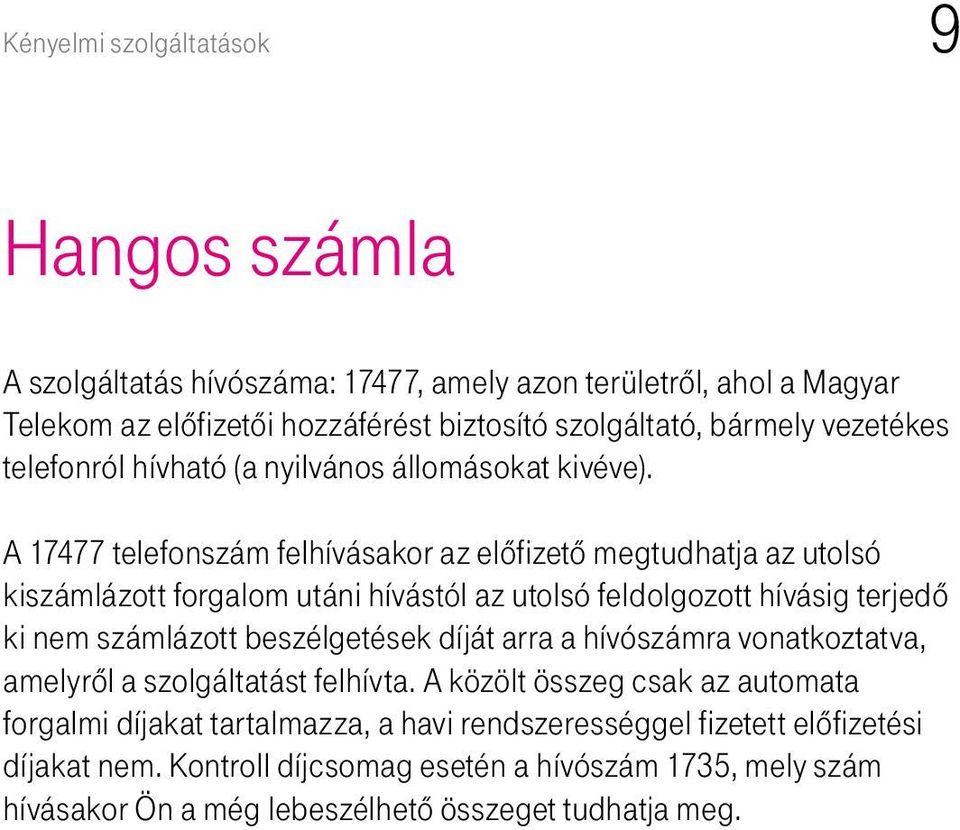 A 17477 telefonszám felhívásakor az elôfizetô megtudhatja az utolsó kiszámlázott forgalom utáni hívástól az utolsó feldolgozott hívásig terjedô ki nem számlázott beszélgetések