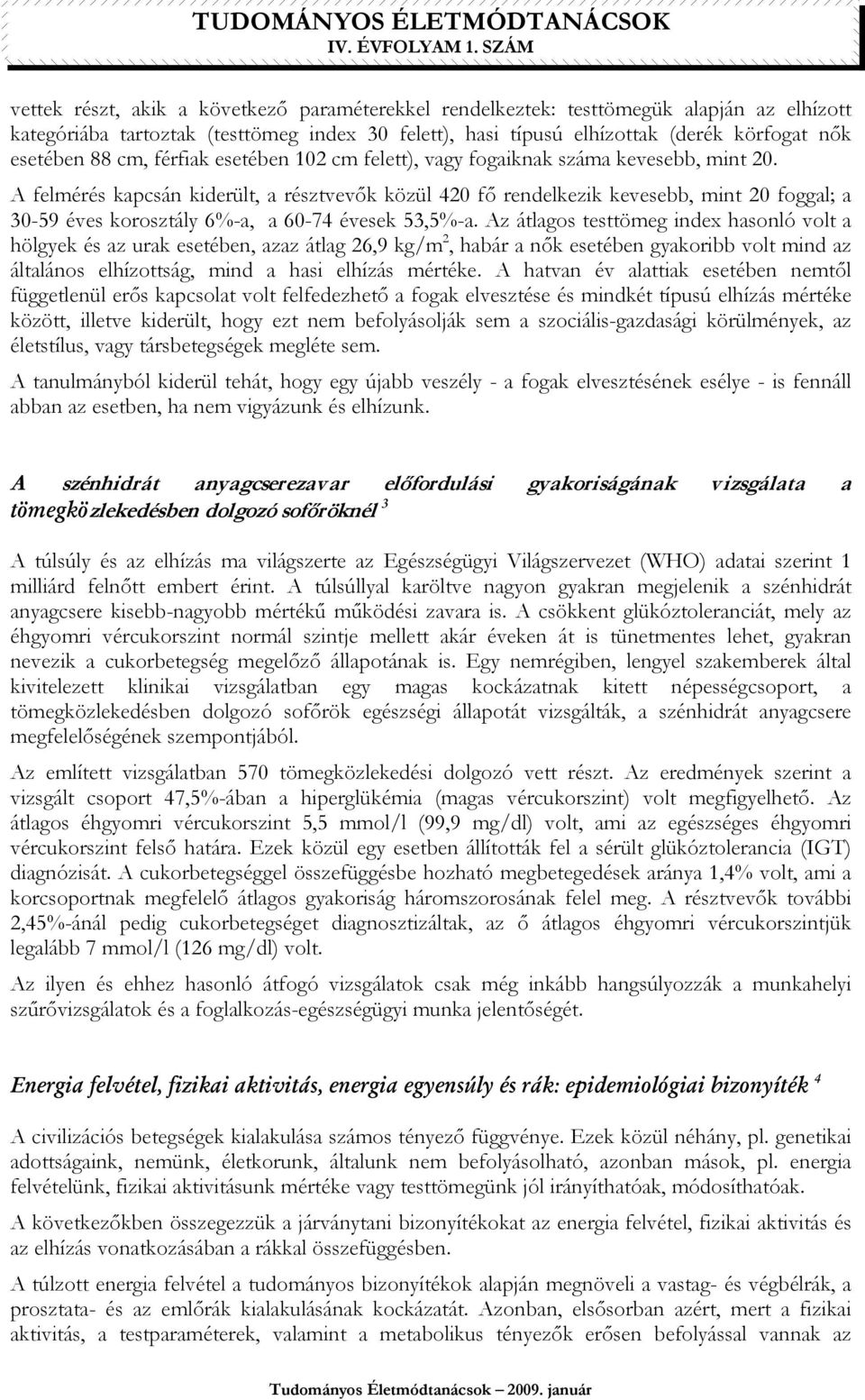 A felmérés kapcsán kiderült, a résztvevık közül 420 fı rendelkezik kevesebb, mint 20 foggal; a 30-59 éves korosztály 6%-a, a 60-74 évesek 53,5%-a.