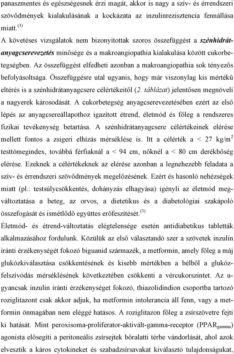 Az összefüggést elfedheti azonban a makroangiopathia sok tényezős befolyásoltsága. Összefüggésre utal ugyanis, hogy már viszonylag kis mértékű eltérés is a szénhidrátanyagcsere célértékeitől (2.