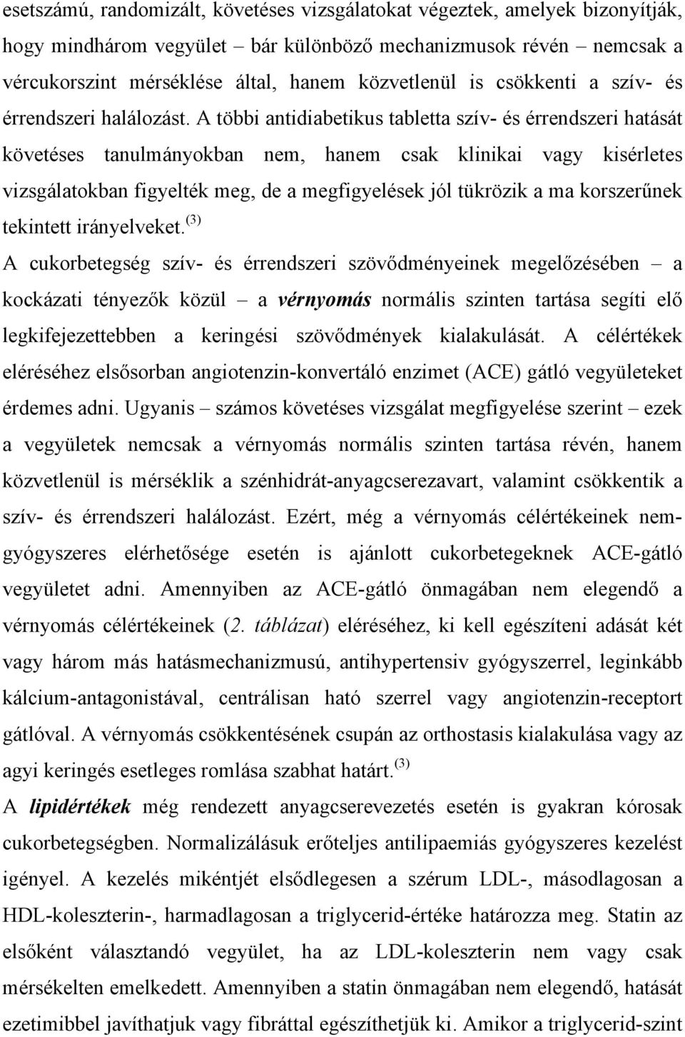 A többi antidiabetikus tabletta szív- és érrendszeri hatását követéses tanulmányokban nem, hanem csak klinikai vagy kisérletes vizsgálatokban figyelték meg, de a megfigyelések jól tükrözik a ma