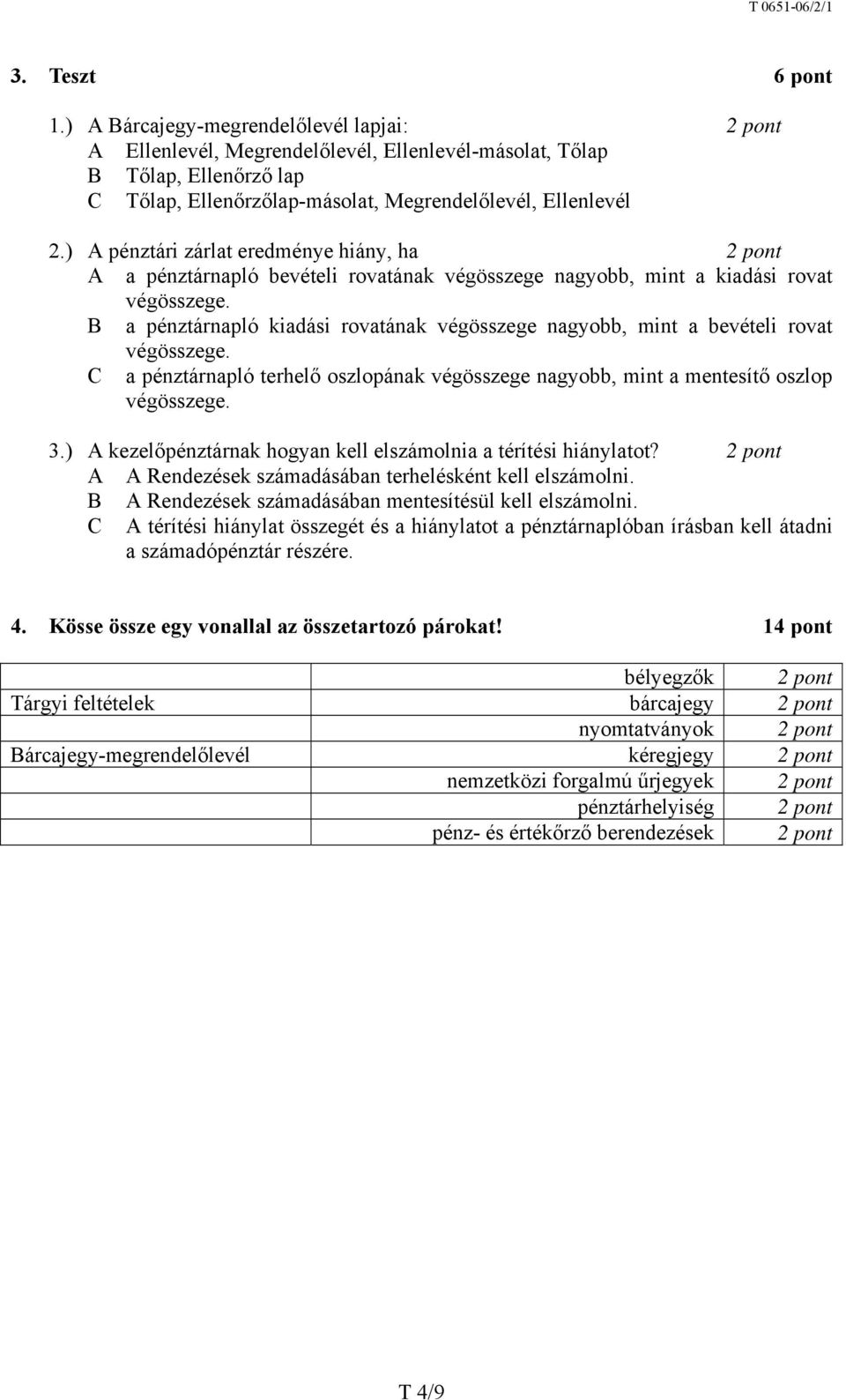 ) A pénztári zárlat eredménye hiány, ha 2 pont A a pénztárnapló bevételi rovatának végösszege nagyobb, mint a kiadási rovat végösszege.