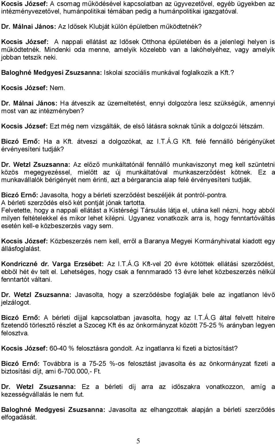 Mindenki oda menne, amelyik közelebb van a lakóhelyéhez, vagy amelyik jobban tetszik neki. Baloghné Medgyesi Zsuzsanna: Iskolai szociális munkával foglalkozik a Kft.? Kocsis József: Nem. Dr.