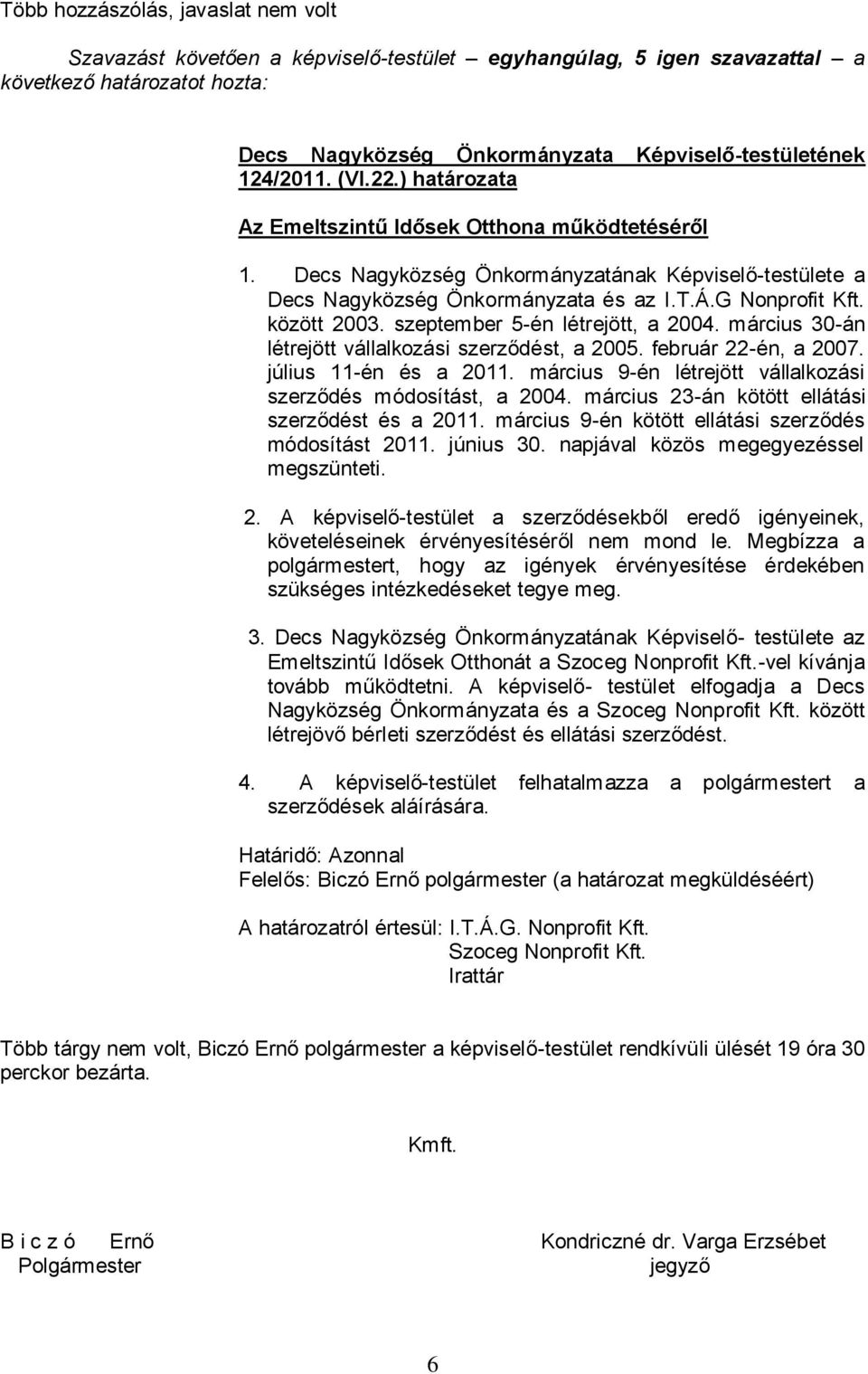 között 2003. szeptember 5-én létrejött, a 2004. március 30-án létrejött vállalkozási szerződést, a 2005. február 22-én, a 2007. július 11-én és a 2011.